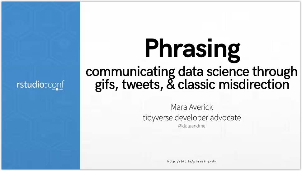 Title reads: &#039;Phrasing: communicating data science through gifs, tweets, and classic misdirection', followed by author information below: Mara Averick, tidyverse developer advocate. Left-hand side shows a blue bar with the rstudioconf logo.