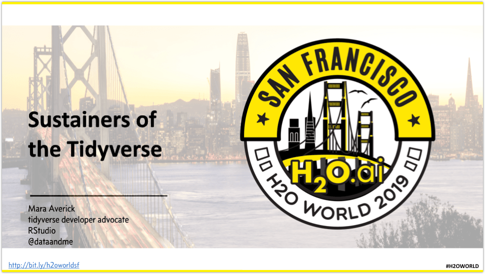 Cover slide with San Francisco skyline in the background. On the right the title reads &#039;Sustainers of the Tidyverse' with Mara Averick, tidyverse developer adovcate, RStudio written below. On the left is a large circular badge reading San Francisco H2O.ai H2O World 2019.